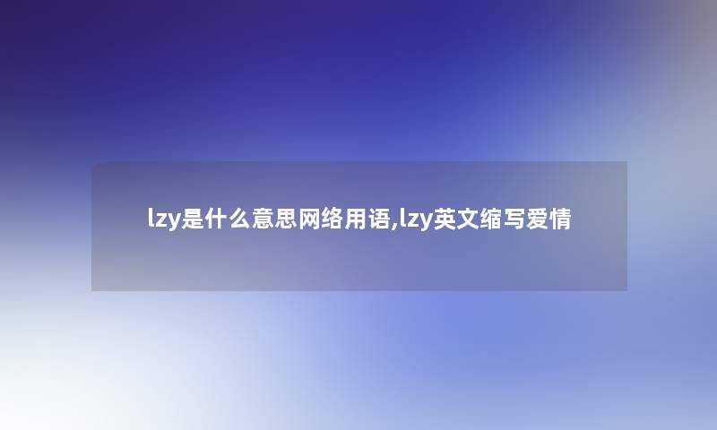 lzy是什么意思网络用语,lzy英文缩写爱情