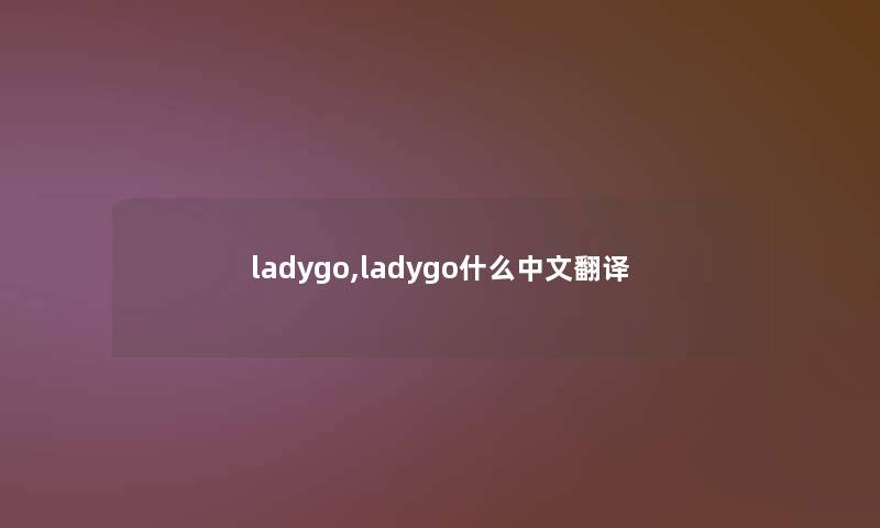 ladygo,ladygo什么中文翻译