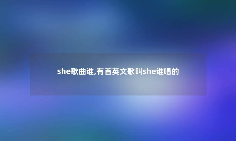 she歌曲谁,有首英文歌叫she谁唱的