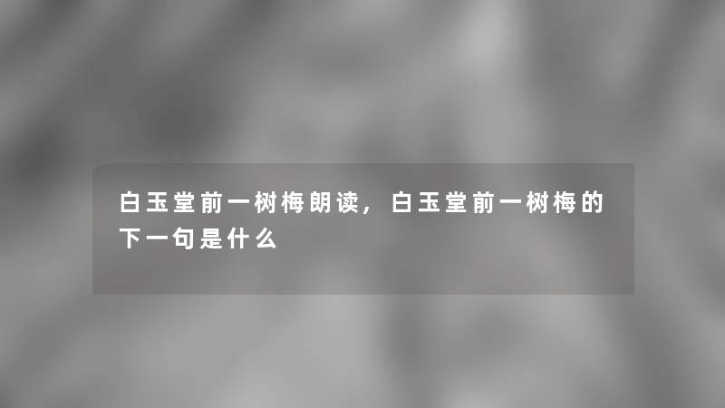 白玉堂前一树梅朗读,白玉堂前一树梅的下一句是什么