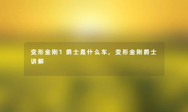 变形金刚1爵士是什么车,变形金刚爵士讲解