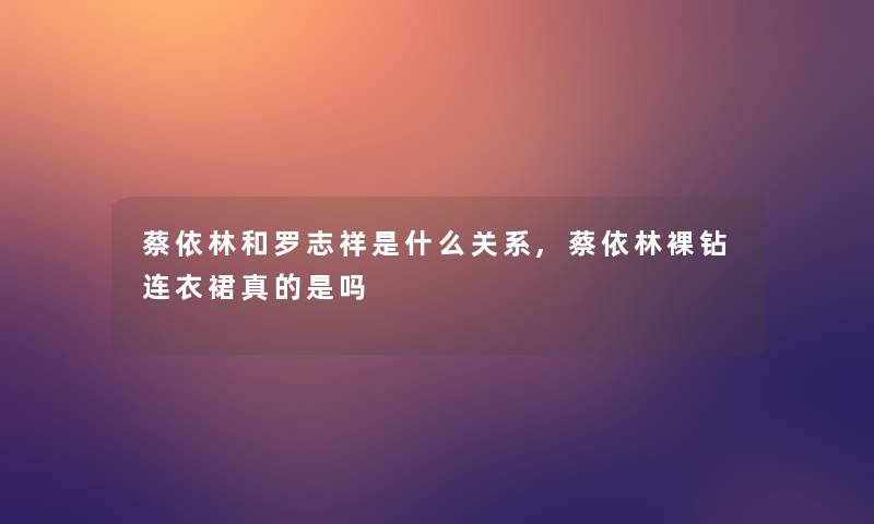 蔡依林和罗志祥是什么关系,蔡依林裸钻连衣裙真的是吗