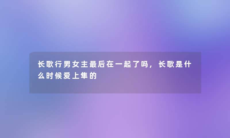 长歌行男女主后在一起了吗,长歌是什么时候爱上隼的