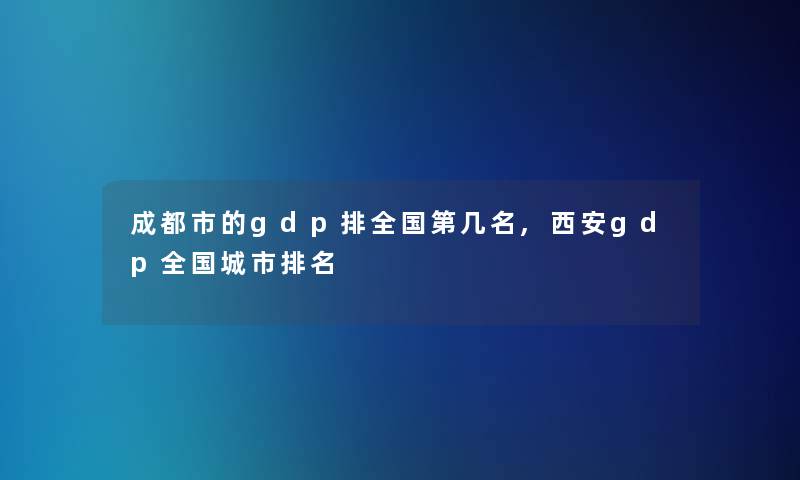 成都市的gdp排全国第几名,西安gdp全国城市推荐