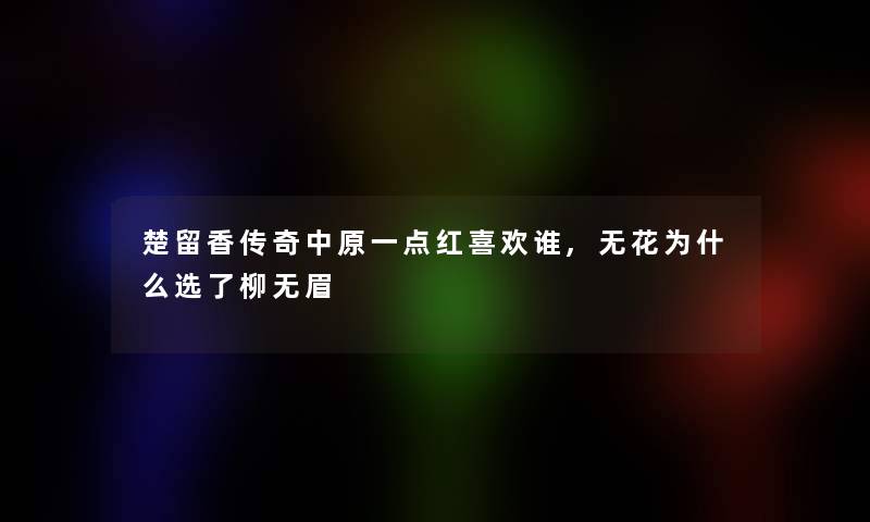 楚留香传奇中原一点红喜欢谁,无花为什么选了柳无眉