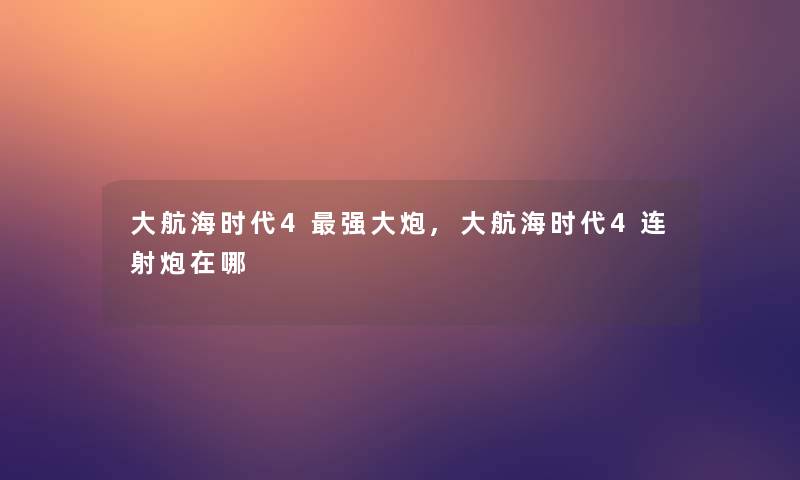 大航海时代4强大炮,大航海时代4连射炮在哪