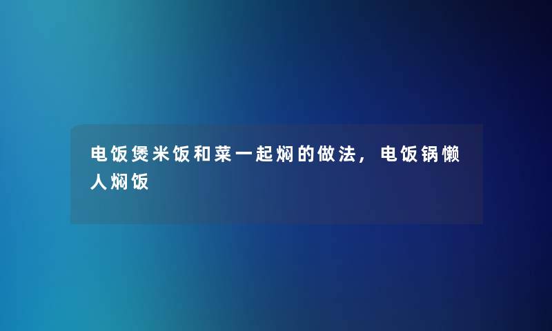 电饭煲米饭和菜一起焖的做法,电饭锅懒人焖饭
