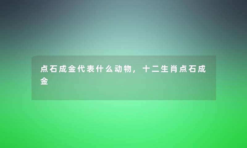 点石成金代表什么动物,十二生肖点石成金