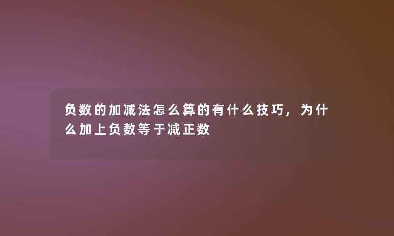 负数的加减法怎么算的有什么技巧,为什么加上负数等于减正数