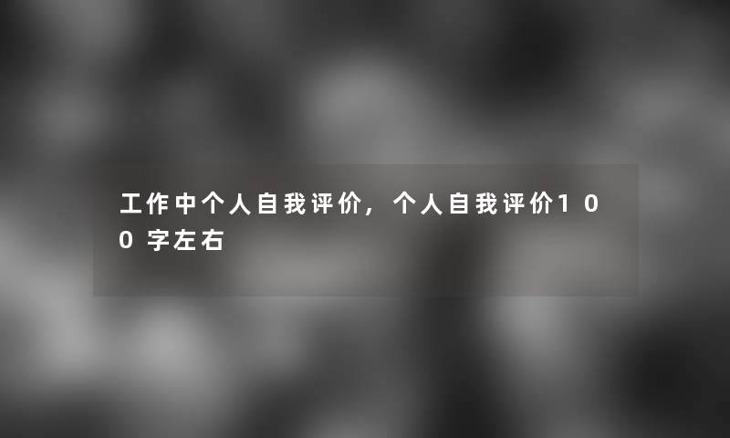 工作中个人自我评价,个人自我评价100字左右