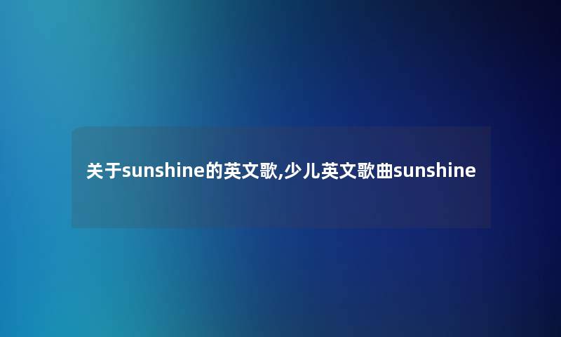 关于sunshine的英文歌,少儿英文歌曲sunshine