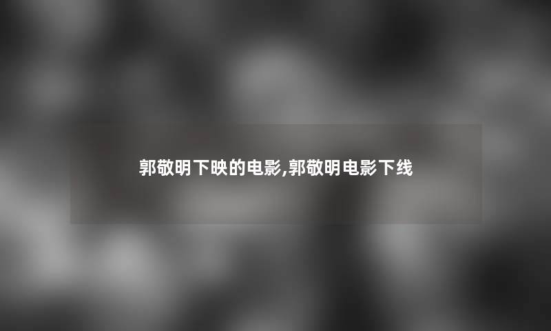 郭敬明下映的电影,郭敬明电影下线