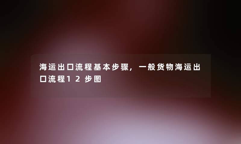 海运出口流程基本步骤,一般货物海运出口流程12步图