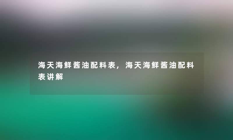 海天海鲜酱油配料表,海天海鲜酱油配料表讲解