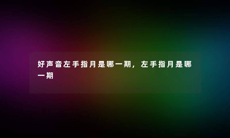 好声音左手指月是哪一期,左手指月是哪一期