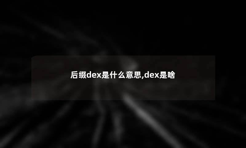 后缀dex是什么意思,dex是啥