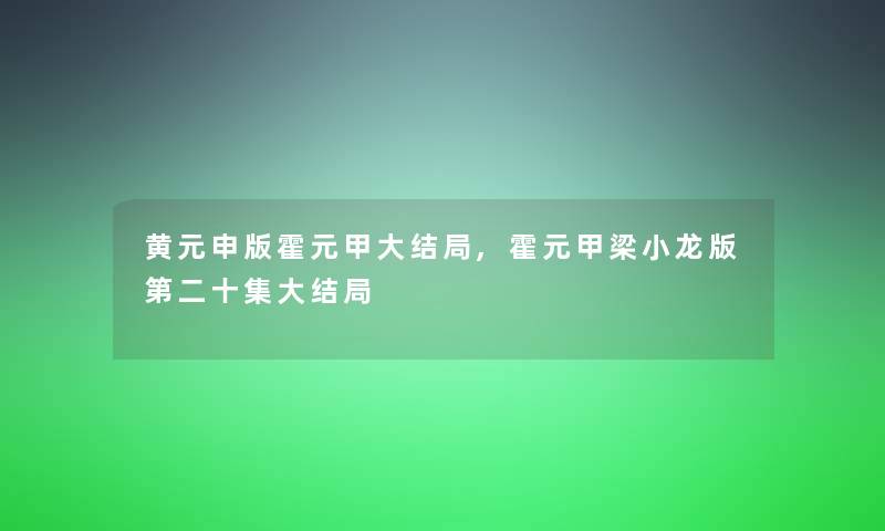 黄元申版霍元甲大结局,霍元甲梁小龙版第二十集大结局