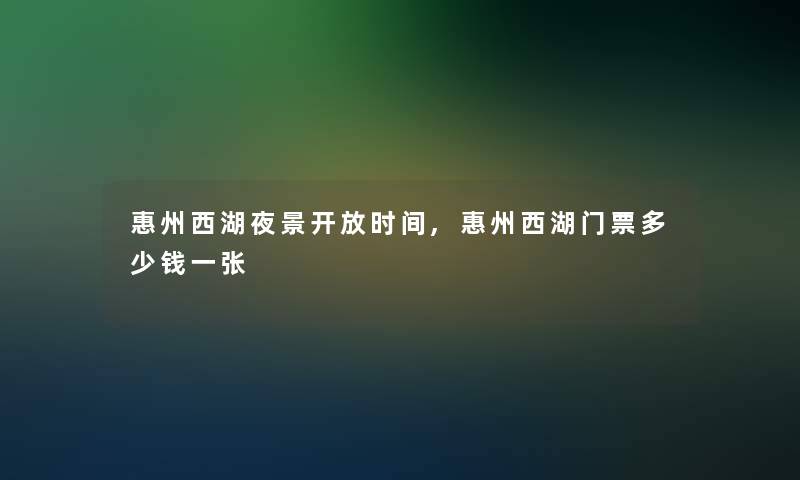 惠州西湖夜景开放时间,惠州西湖门票多少钱一张