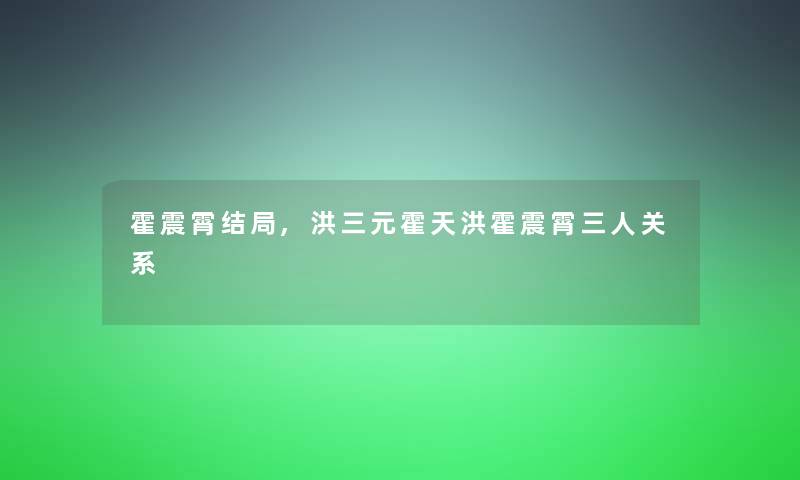 霍震霄结局,洪三元霍天洪霍震霄三人关系