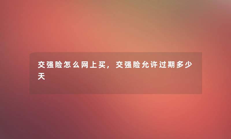 交强险怎么网上买,交强险允许过期多少天