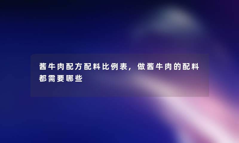 酱牛肉配方配料比例表,做酱牛肉的配料都需要哪些