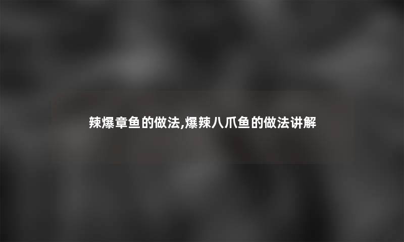 辣爆章鱼的做法,爆辣八爪鱼的做法讲解