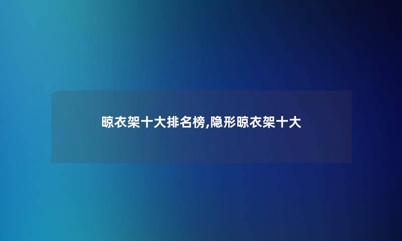 晾衣架一些推荐榜,隐形晾衣架一些