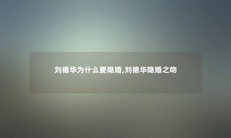 刘德华为什么要隐婚,刘德华隐婚之吻