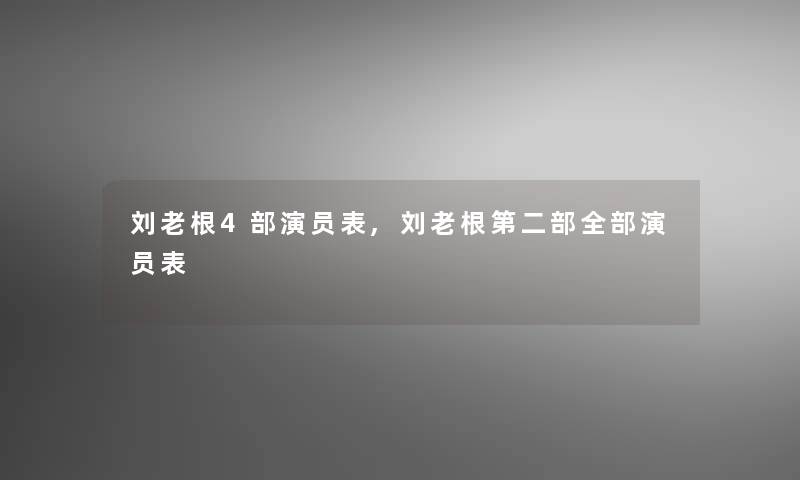 刘老根4部演员表,刘老根第二部整理的演员表