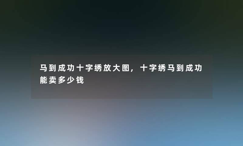 马到成功十字绣放大图,十字绣马到成功能卖多少钱