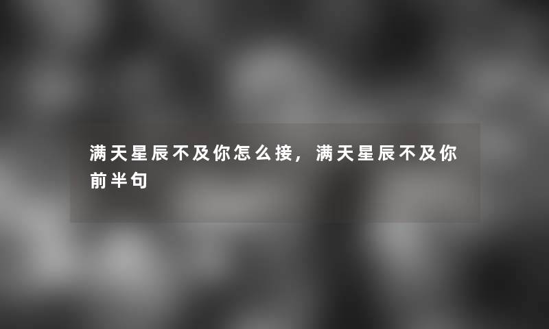 满天星辰不及你怎么接,满天星辰不及你前半句