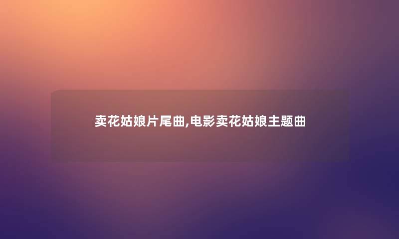 卖花姑娘片尾曲,电影卖花姑娘主题曲