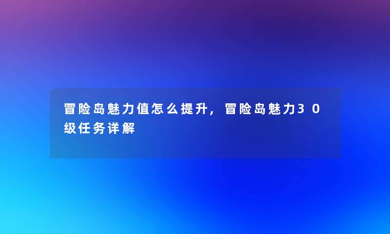 冒险岛魅力值怎么提升,冒险岛魅力30级任务详解