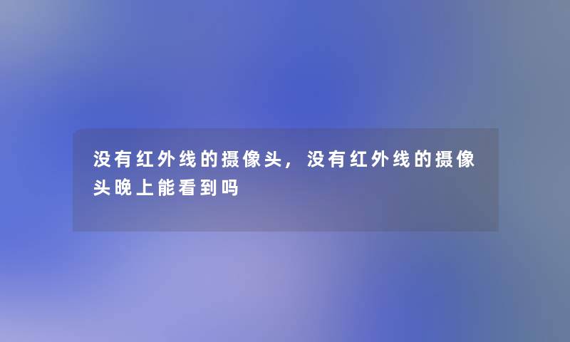 没有红外线的摄像头,没有红外线的摄像头晚上能看到吗