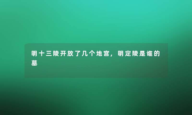 明十三陵开放了几个地宫,明定陵是谁的墓