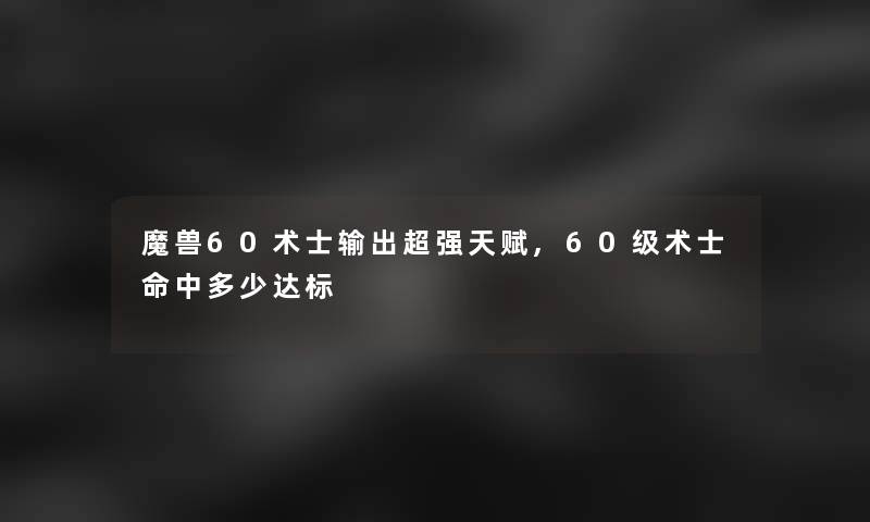 魔兽60术士输出超强天赋,60级术士命中多少达标