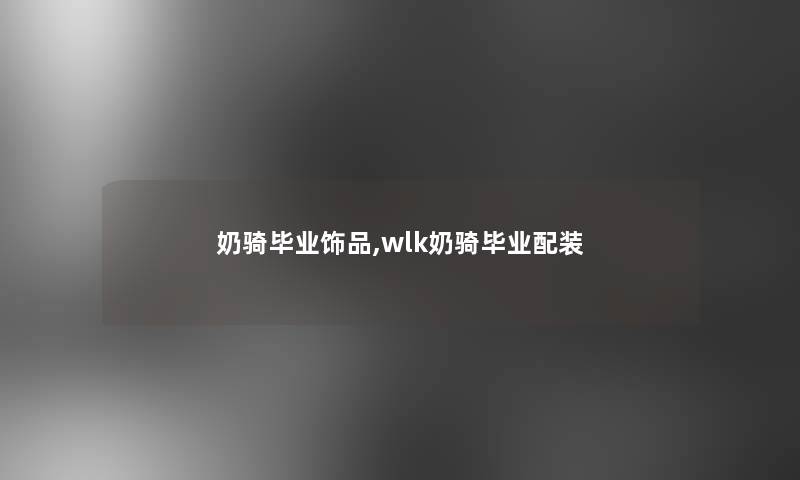 奶骑毕业饰品,wlk奶骑毕业配装