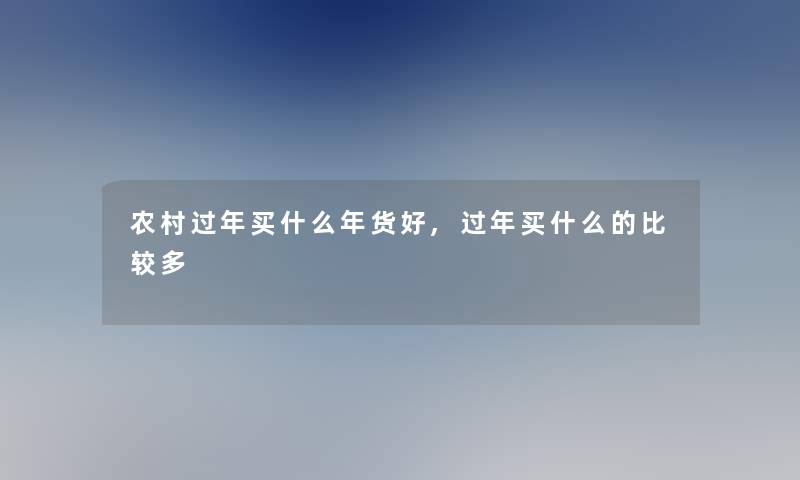 农村过年买什么年货好,过年买什么的比较多