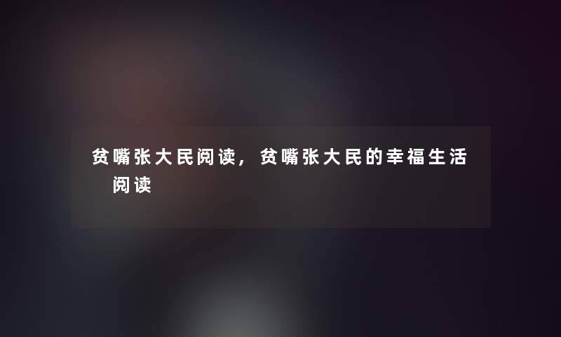 贫嘴张大民阅读,贫嘴张大民的幸福生活 阅读