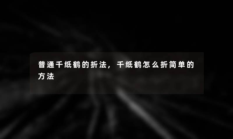 普通千纸鹤的折法,千纸鹤怎么折简单的方法