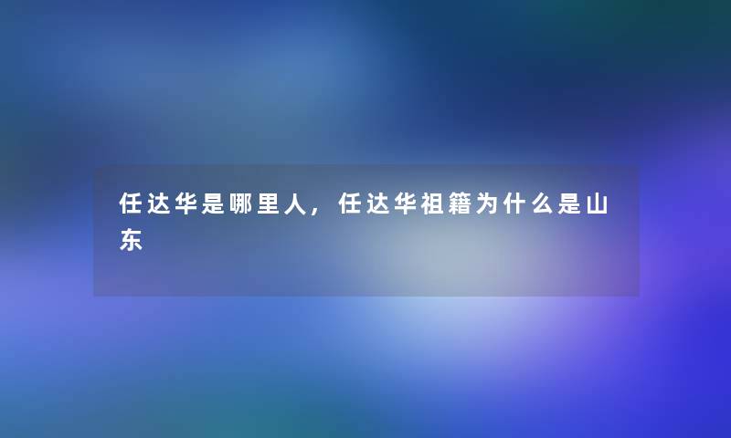 任达华是哪里人,任达华祖籍为什么是山东