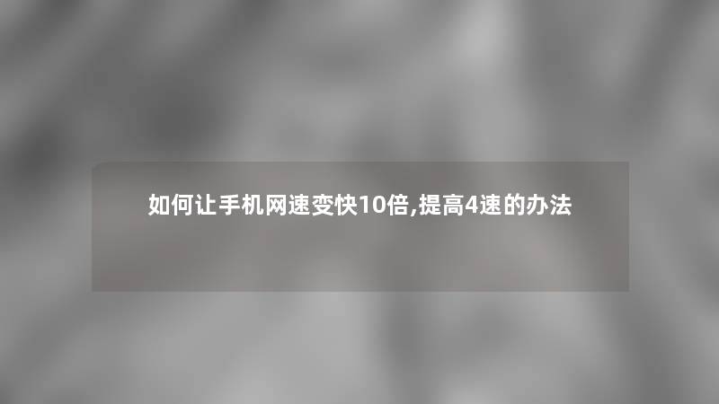 如何让手机网速变快10倍,提高4速的办法