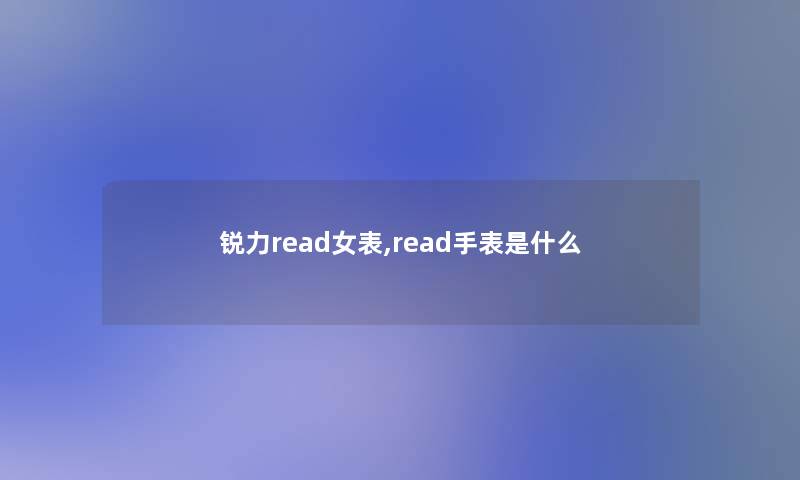 锐力read女表,read手表是什么