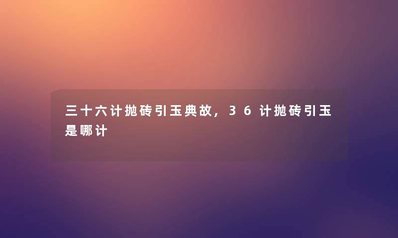 三十六计抛砖引玉典故,36计抛砖引玉是哪计