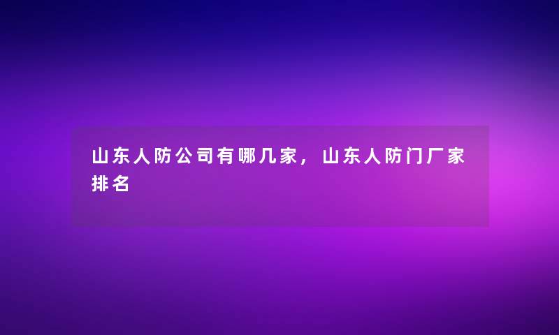 山东人防公司有哪几家,山东人防门厂家推荐