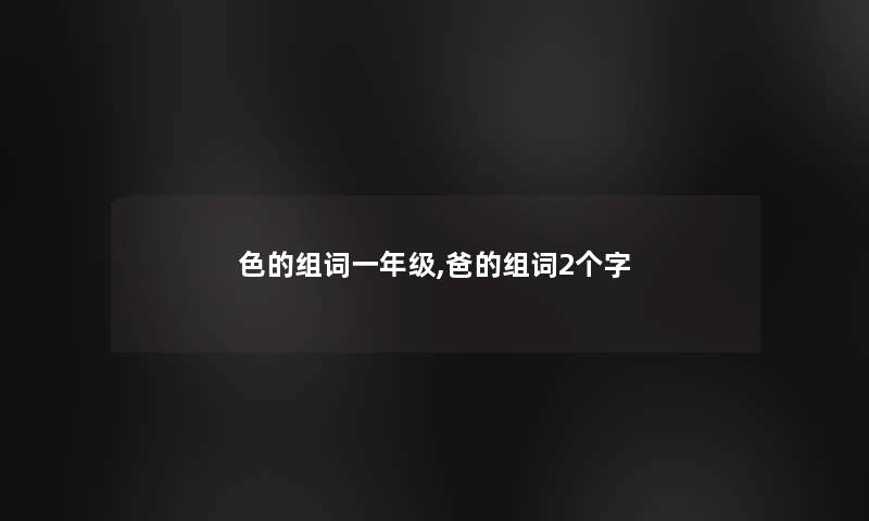 色的组词一年级,爸的组词2个字