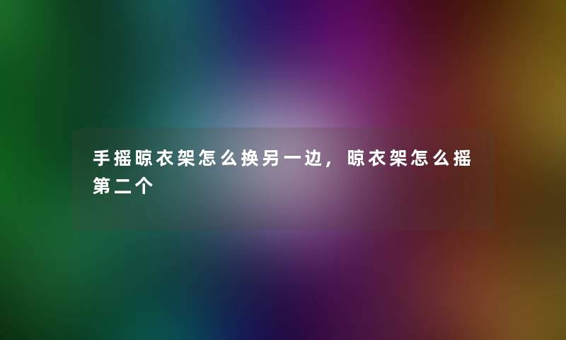 手摇晾衣架怎么换另一边,晾衣架怎么摇第二个