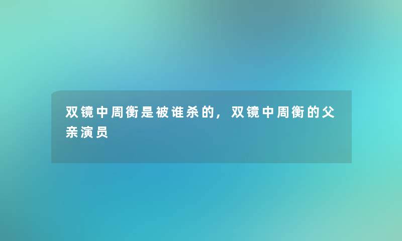 双镜中周衡是被谁杀的,双镜中周衡的父亲演员