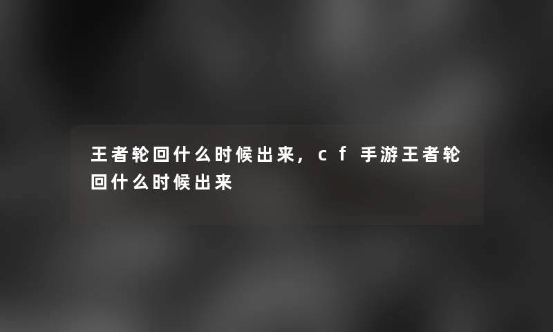 王者轮回什么时候出来,cf手游王者轮回什么时候出来