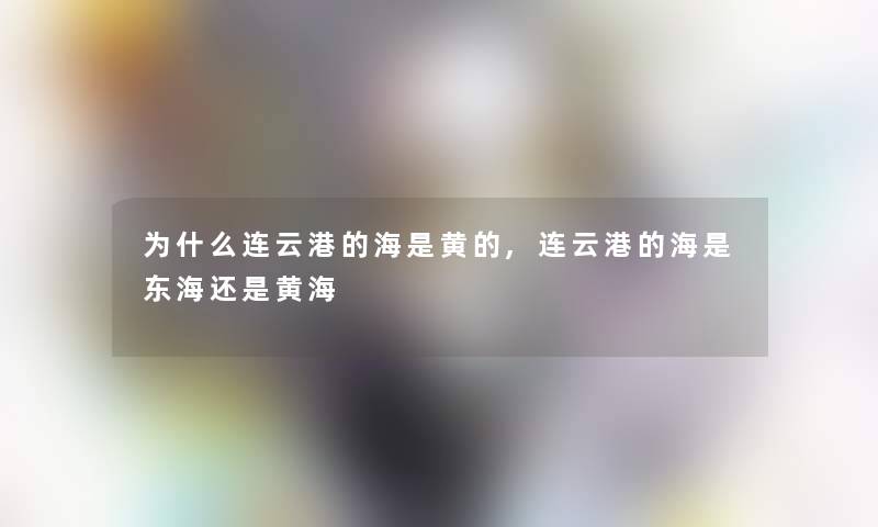 为什么连云港的海是黄的,连云港的海是东海还是黄海